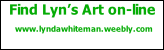 Find Lyn’s Art on-line  www.lyndawhiteman.weebly.com